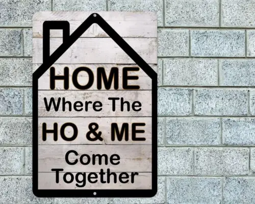 Home Where The Ho & Me Come Together Sign Aluminum Metal 8