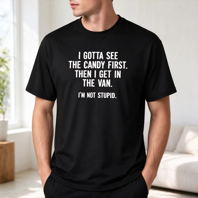 I GOTTA SEE THE CANDY FIRST THEN I GET IN THE VAN I'M NOT STUPID Men’s Funny Sarcastic T-Shirt Soft Modal Graphic Tee