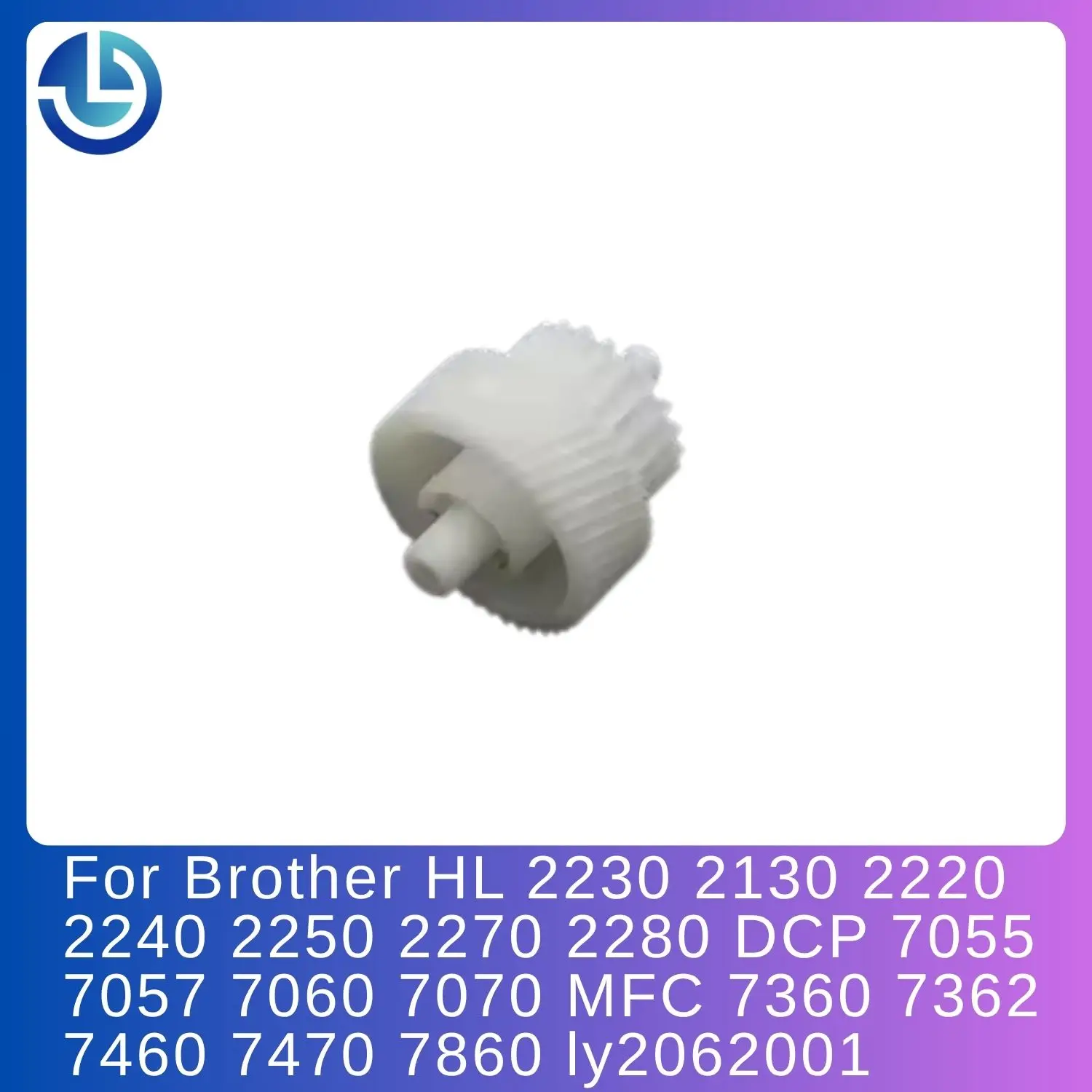 Gear for Brother HL 2230 2130 2220 2240 2250 2270 2280 DCP 7055 7057 7060 7070 MFC 7360 7362 7460 7470 7860 ly2062001