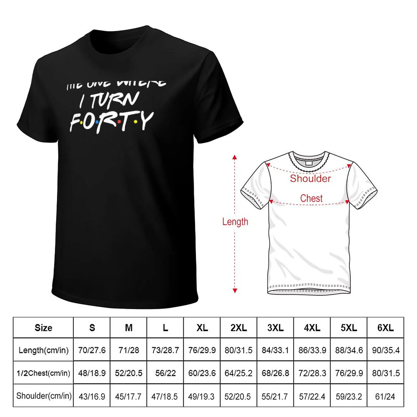 The One Where I Turn Forty Funny T-Shirt for a boy customizeds t shirts for men cotton