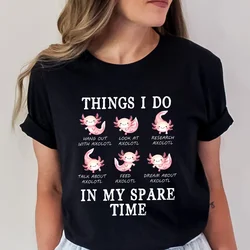 Women T-Shirt Funny Axolotl Shirt Things I Do in My Spare Time Tee Loose Tops T Shirt Women Short Sleeve Summer Harajuku Tshirt