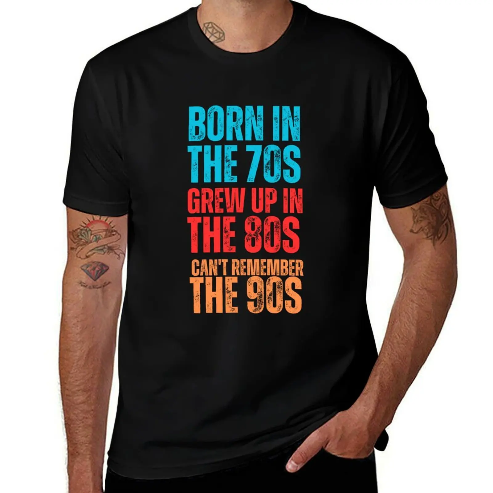 

BORN IN THE 70S GREW UP IN THE 80S CAN'T REMEMBER THE 90S T-Shirt cute clothes quick drying big and tall t shirts for men