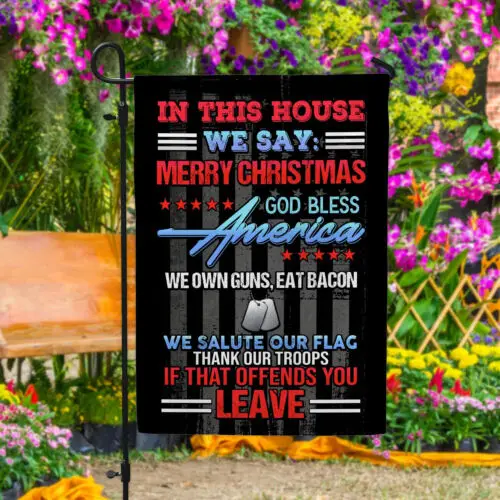 In This House We Say Merry Christmas We Salute Our Flag If That Garden Flag