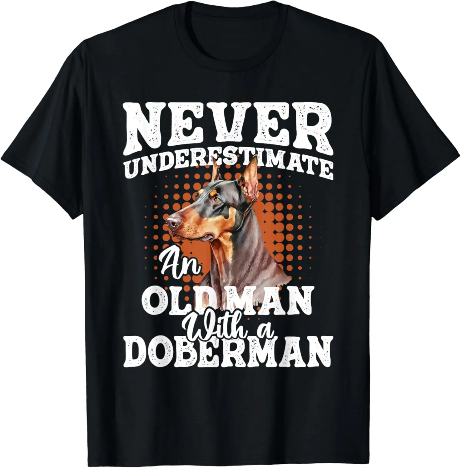 Never Underestimate An Old Man With A Doberman - Dog Lover T-Shirt