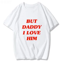 But Daddy I Love Him Classic Anime Letters Printing T Shirts for Men/Women Harajuku Funny Graphic Summer 100% Cotton Tee-Shirts