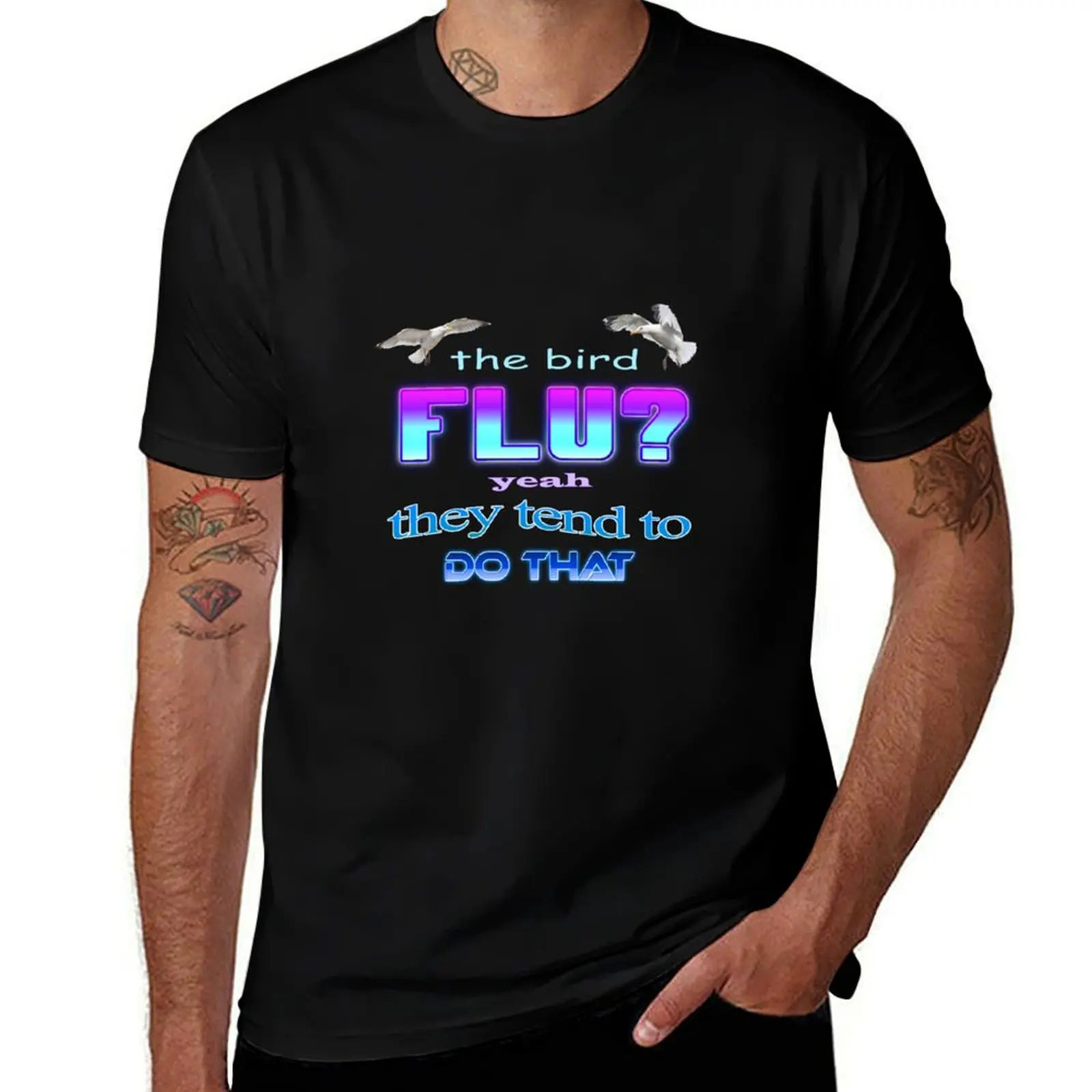 

The bird flu Yeah they tend to do that T-Shirt tees cute tops cotton graphic tees man t shirt Men's clothing