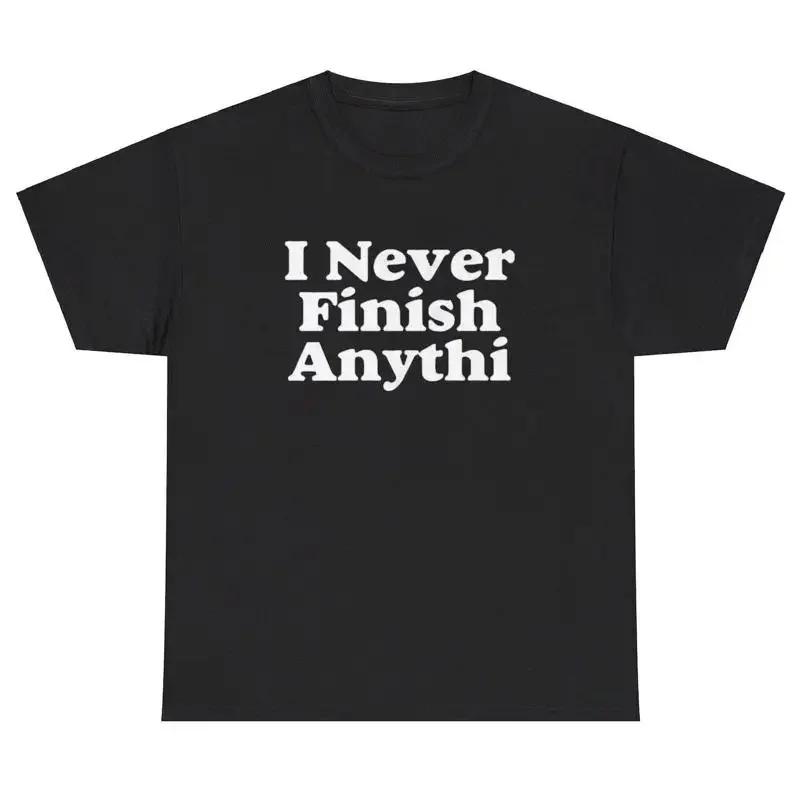 

I Never Finish Anything Meme T Shirt Funny Literal Meme Dumb Lazy Humor Gift Tee