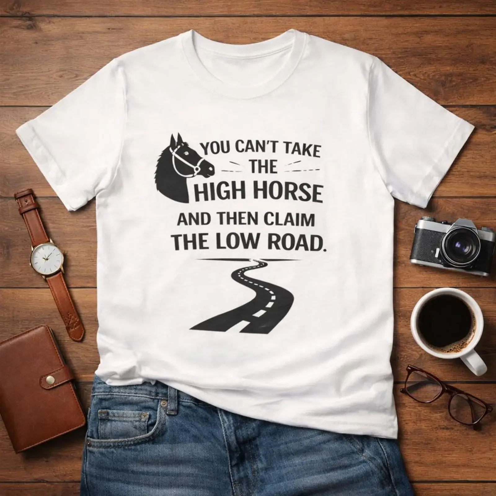 You Can't Take The High Horse Claim Low Road T Shirt Funny Sarcastic Quote Lover Humor GifT vintage Washed fashion Stylish