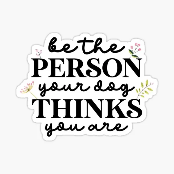 Be The Person Your Dog Thinks You Are  5PCS Stickers for Decorations Bumper Cartoon Wall Stickers Laptop Decor  Home Print Anime