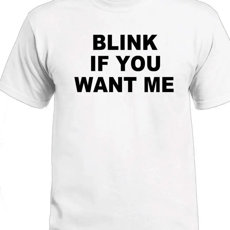 Blink If You Want Me T shirt Funny Party Sexy First Date Joke Birthday