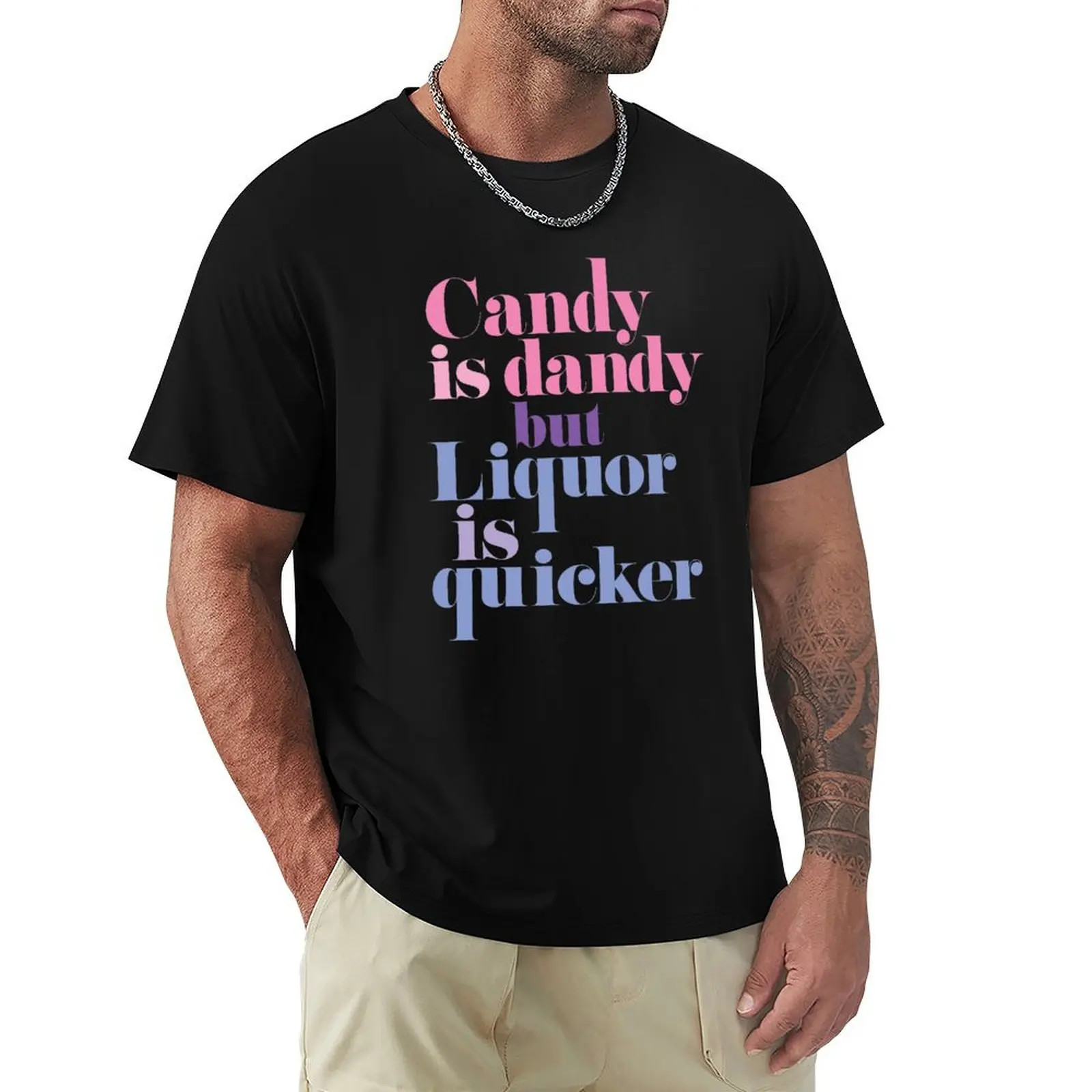 Candy is dandy, but liquor is quicker! T-Shirt t shirt man plain T-Shirt