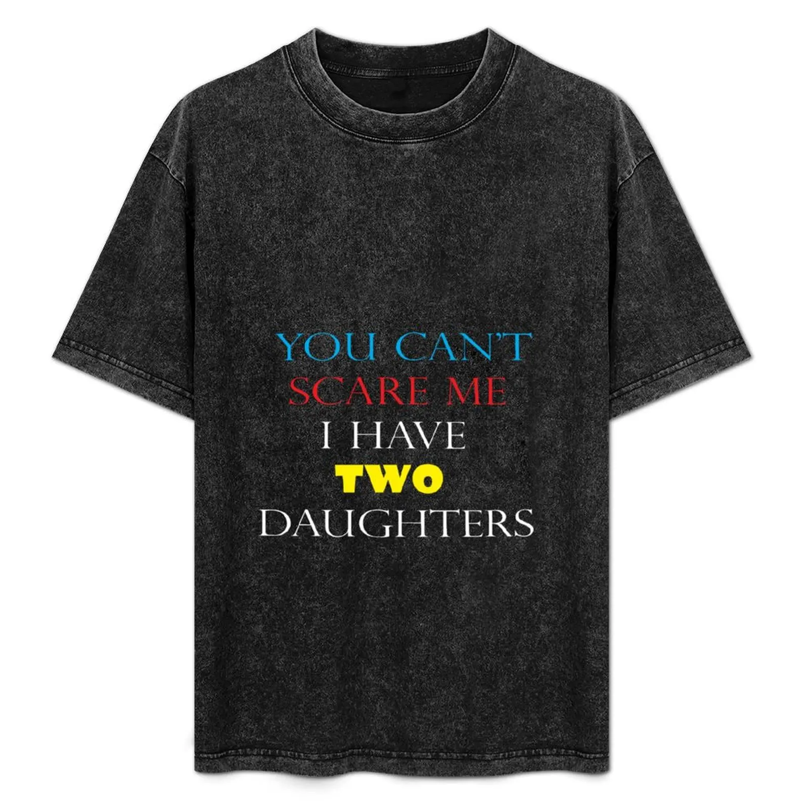 You Can't Scare Me I Have Two Daughters T-Shirt Labor Work Casual T-Shirt