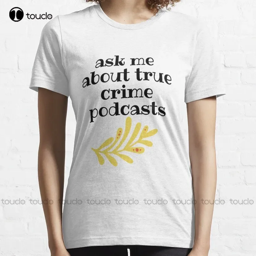 Ask Me About True Crime Podcasts Classic T-Shirt Tee Shirts For Women Custom Aldult Teen Unisex Digital Printing Tee Shirts New