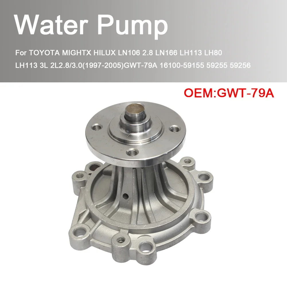 

For TOYOTA MIGHTX HILUX LN106 2.8 LN166 LH113 LH80 LH113 3L 2L2.8/3.0(1997-2005)GWT-79A 16100-59155 59255 59256 Water Pump
