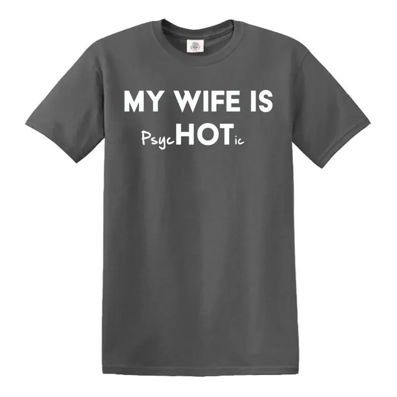 

2025 new model My Wife is PsycHOTic T-Shirt Funny Psych Hot Joke Retro Fashion Marriage