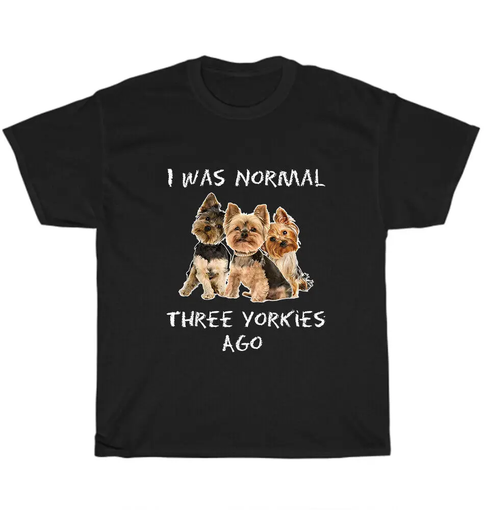 I Was Normal Three Yorkies Ago Dog Pet Puppy Lover T-Shirt Unisex Tee Gift NEWUnisex Summer Cotton Luxury Brand Super Size