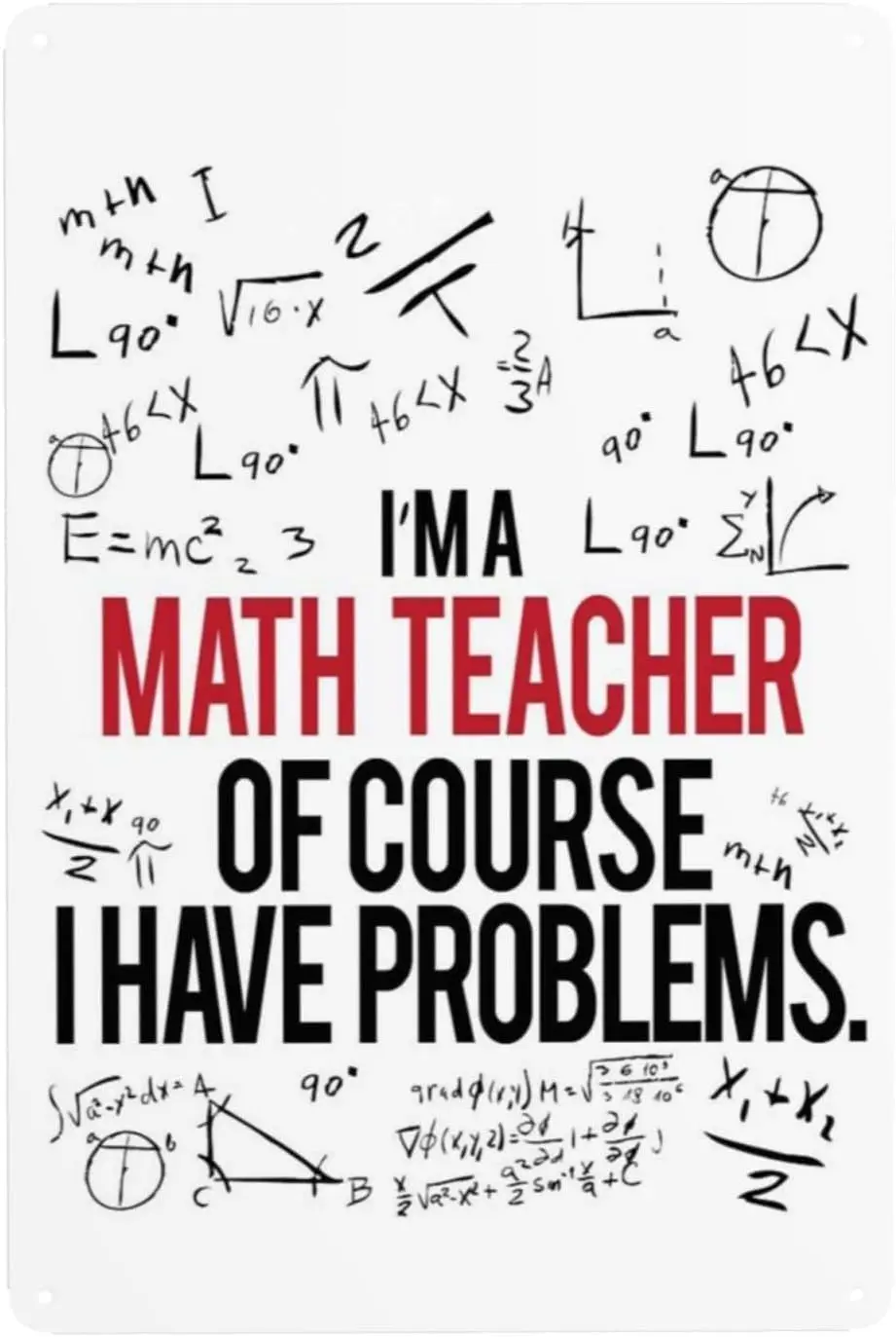 I'm A Math Teacher of Course I Have Problems Metal Sign Decoration Poster Vintage Wall Decor Math Teacher Poster Alumin sign