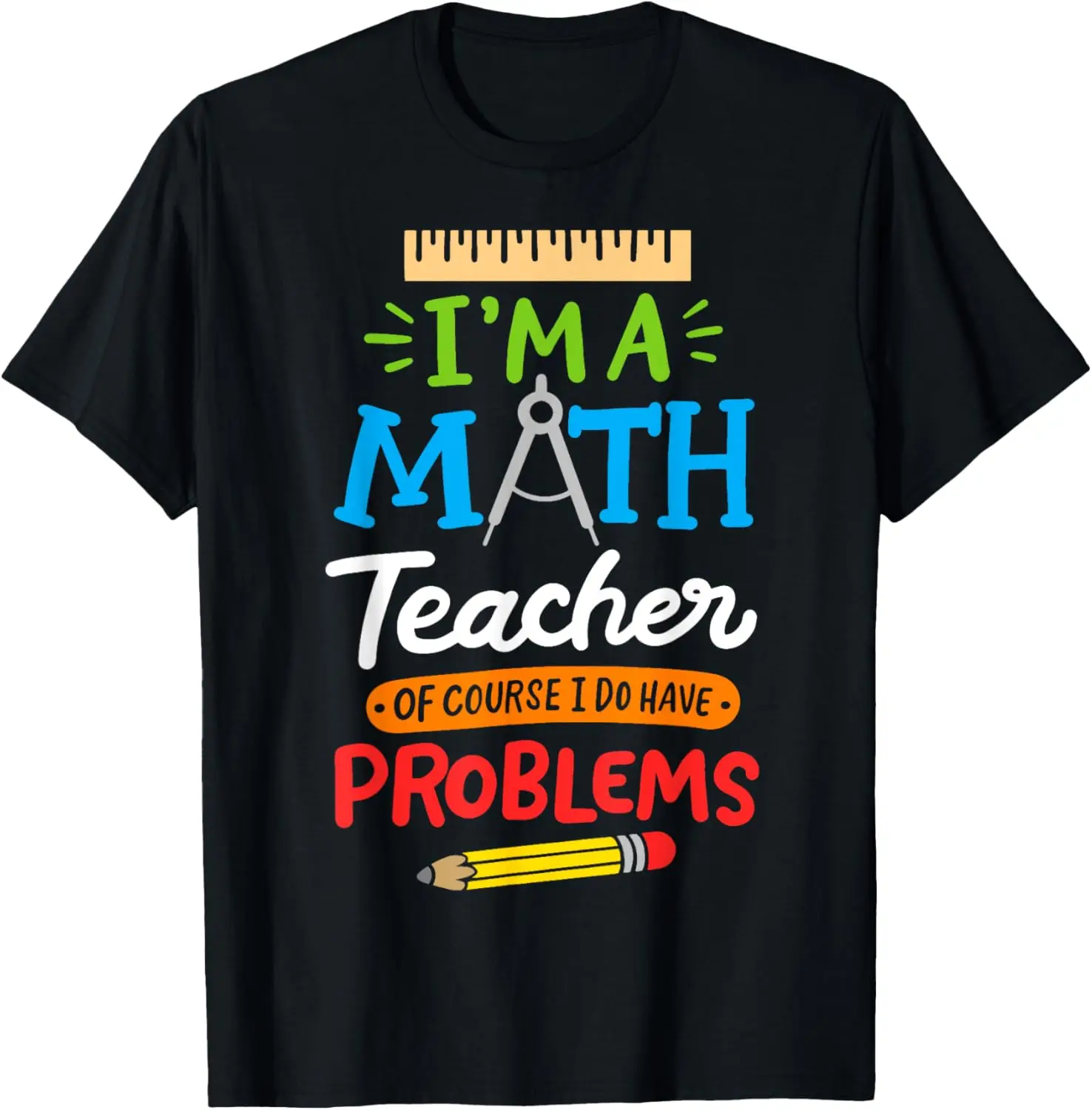 Math Teacher I Am A Math Teacher Of Course I Have Problems T-Shirt