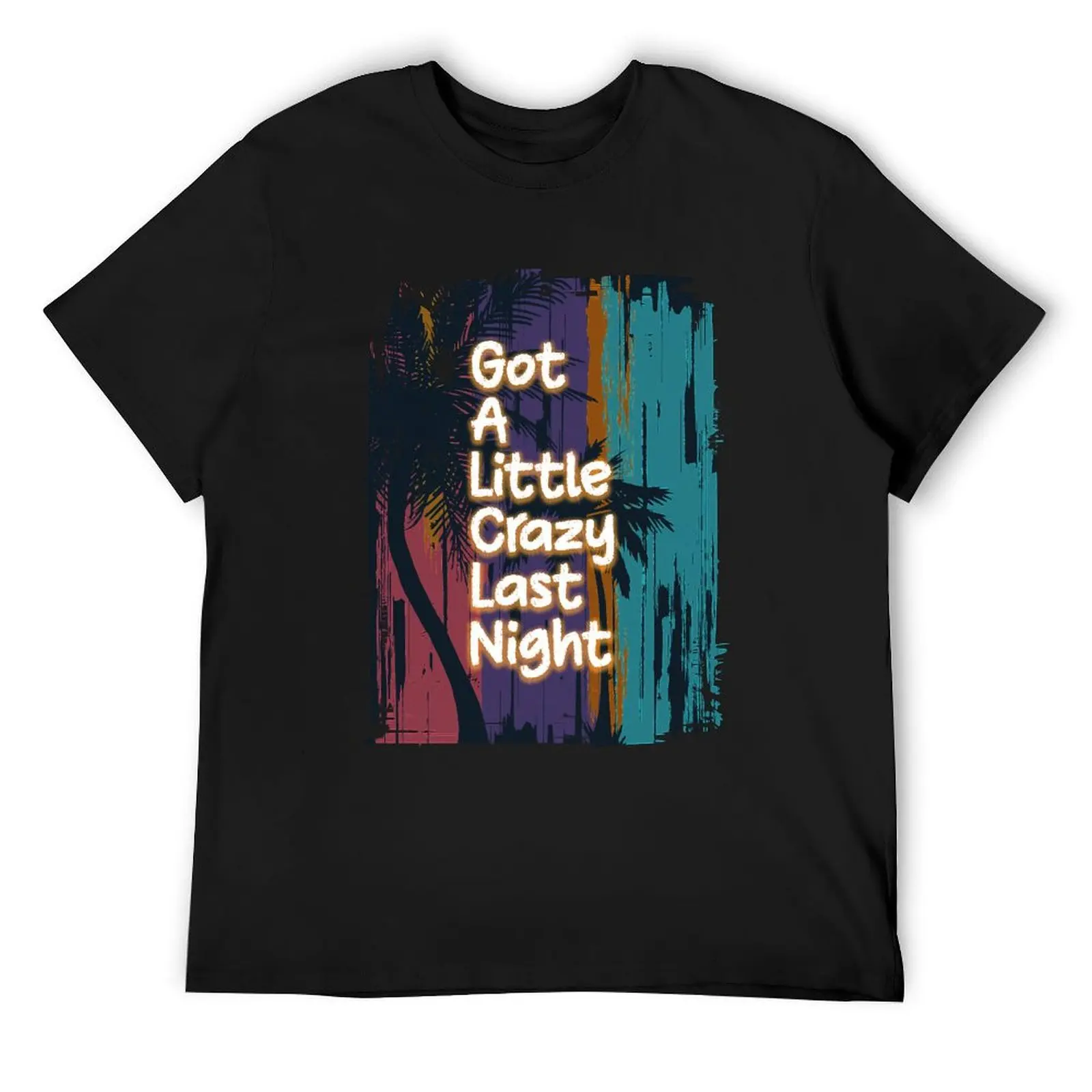 Got A Little Crazy Last Night Fitted Scoop T-Shirt plus size clothes sublime mens t shirts top quality