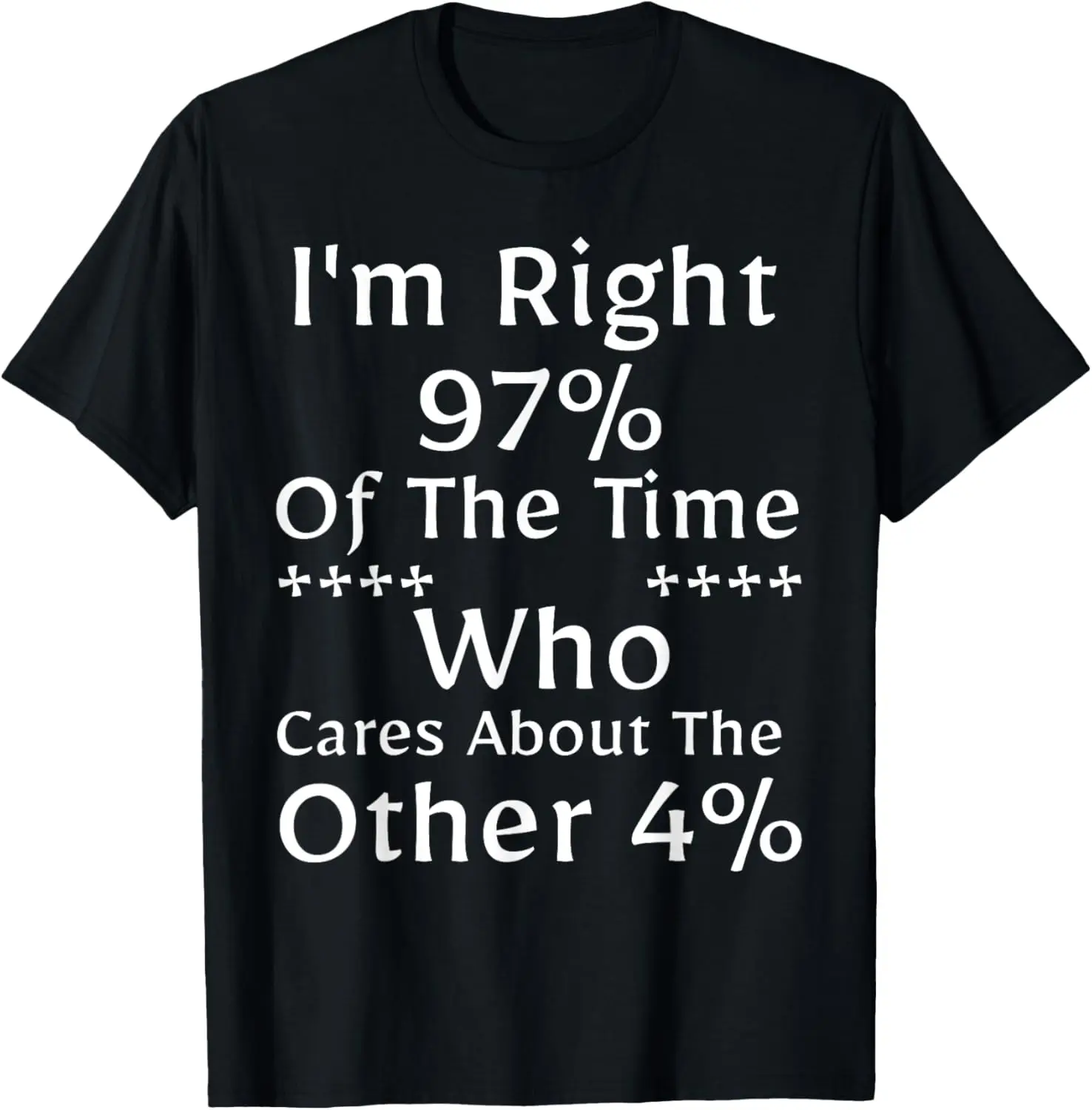 

I'm Right 97% of the time who cares about other 4% T-Shirt