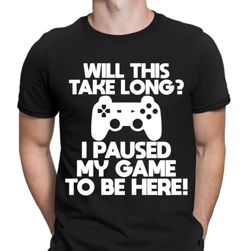 Will This Take Long I Paused My Game To Be Here Gamer Mens T Shirt Top