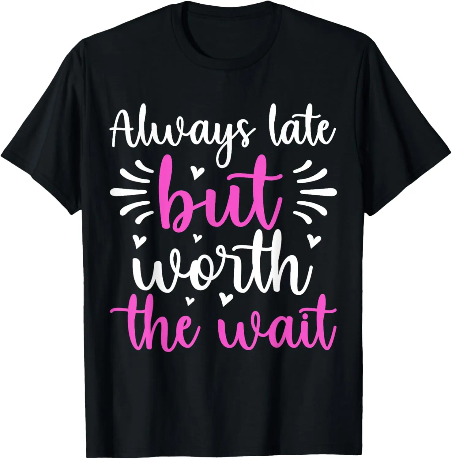 Always Late But Worth The Wait Funny T-Shirt