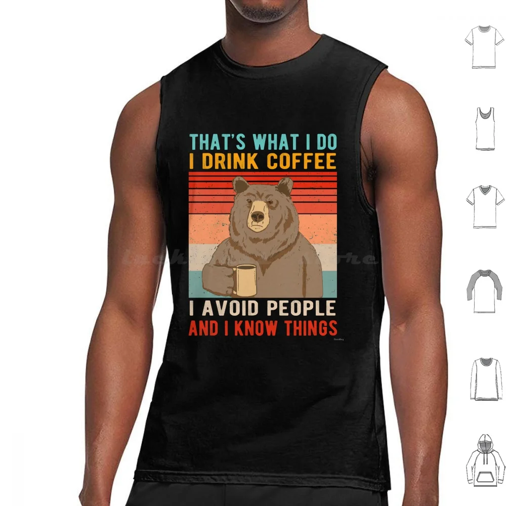 That's What I Do I Drink Coffee I Avoid People And I Know Things Funny Bear Tank Tops Vest Sleeveless Thats What I Do Funny