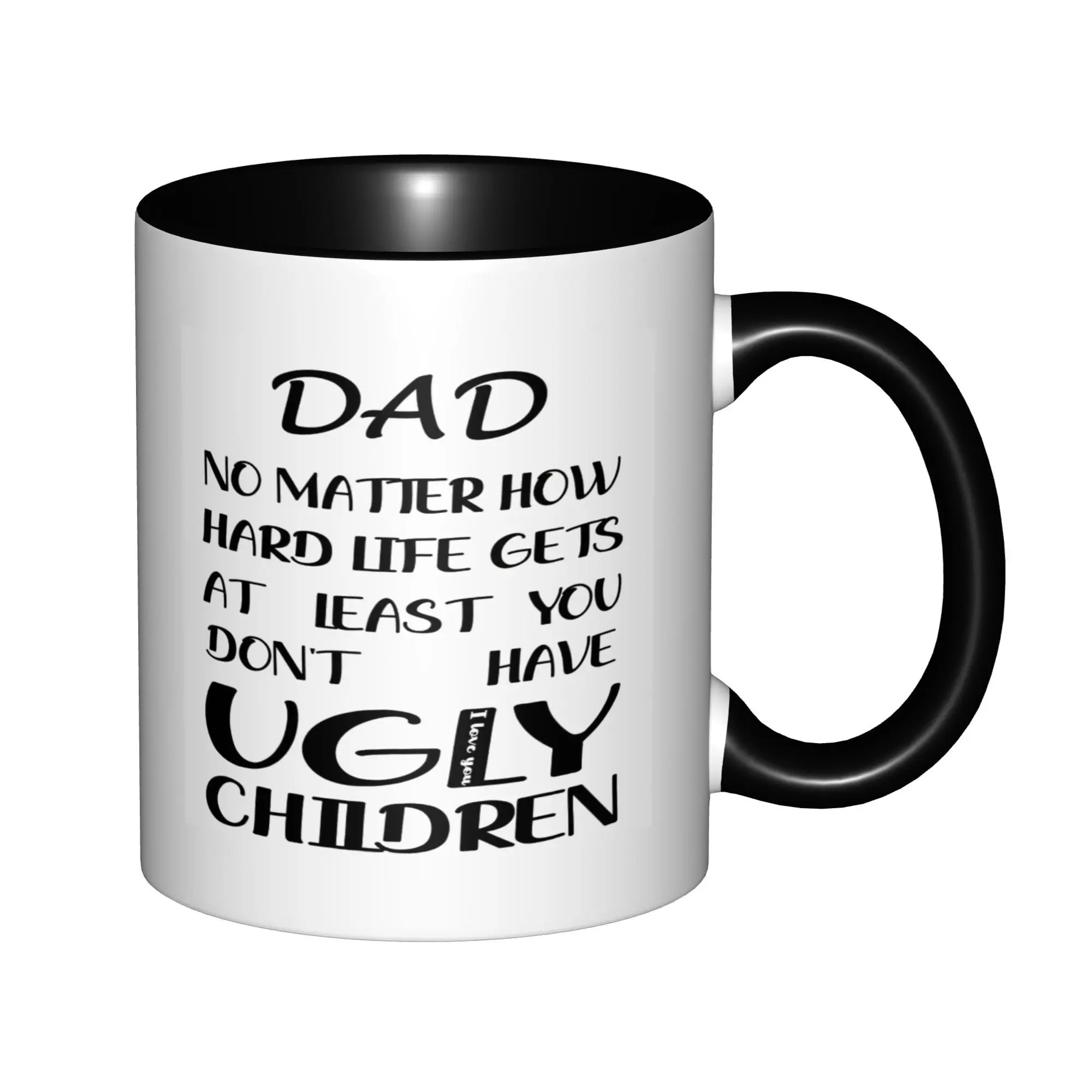 

Dad No Matter How Hard Life Gets At Least You Don't Have Ugly Mugs With Black Handle Birthday Coffee Mugs Ceramic Tea Cups 11oz
