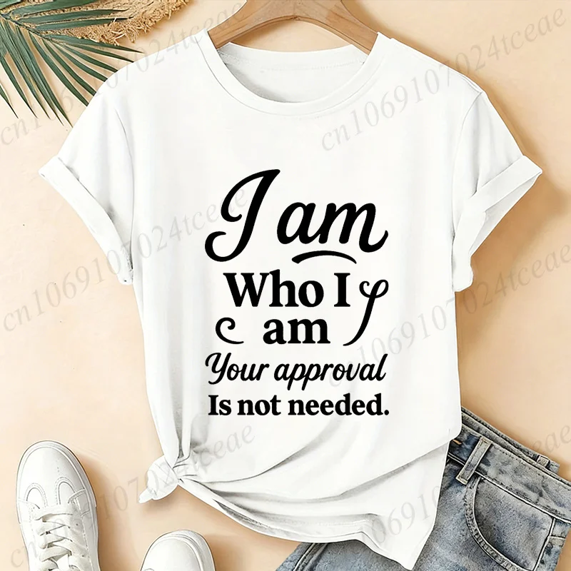 I Am Who I Am Your Approval Is Not Needed Graphic T Shirt Women Inspirational Quote Tee Casual Tops Self Love Statement T-shirt