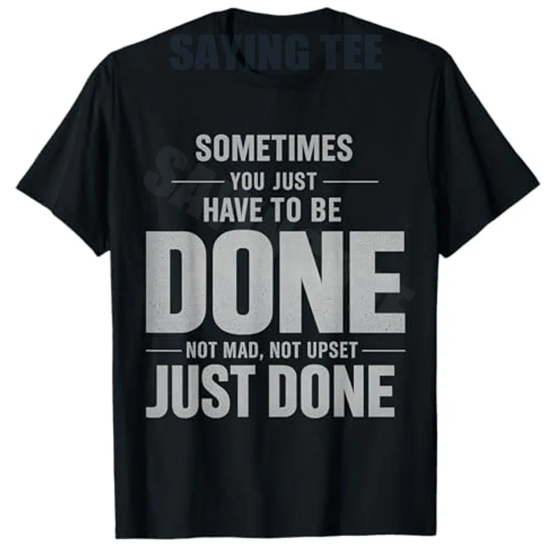 Funny Sometimes You Just Have To Be Done Quote T-Shirt Y2k Sarcastic Life Tee Relatable Mood Saying Not Mad Not Upset Just Done