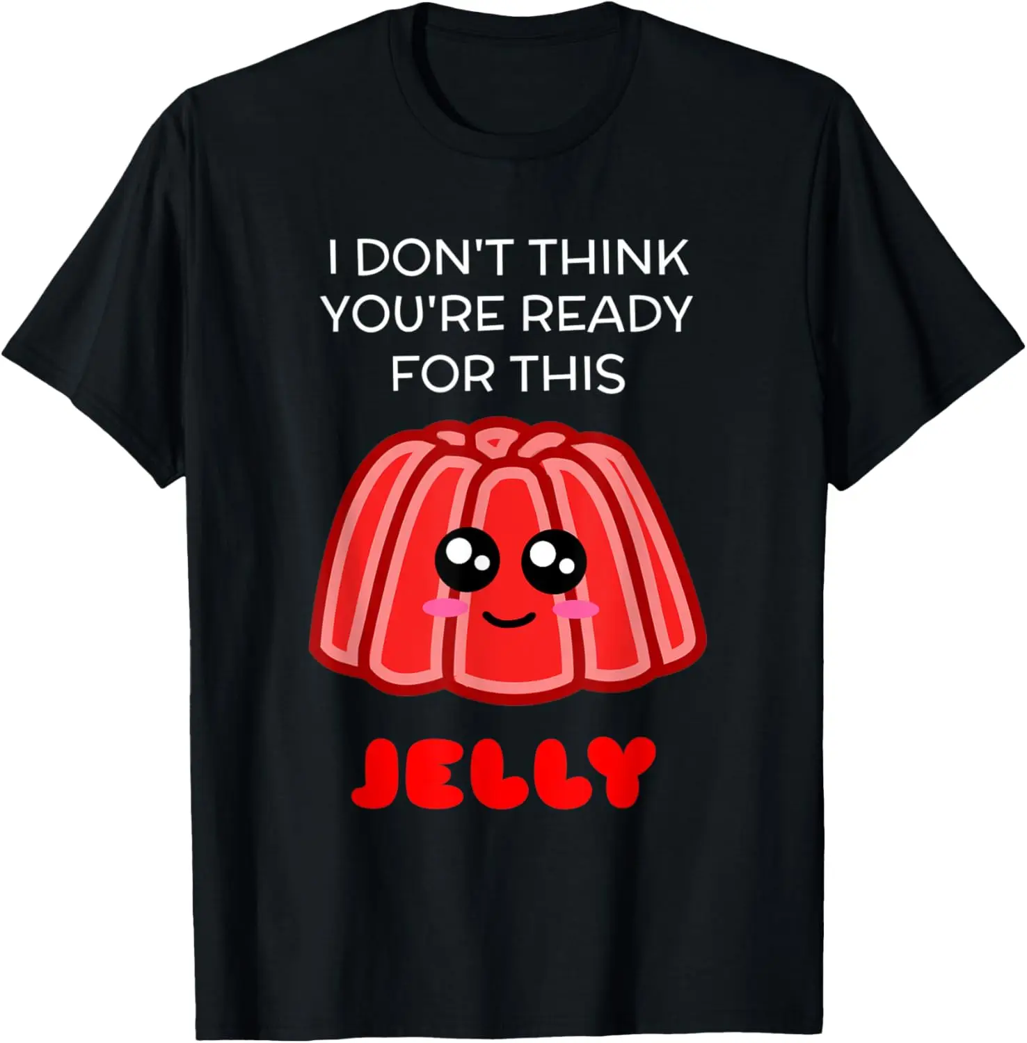Ich denke nicht, dass du für dieses Jelly bereit ist – lustiges Jelly-Wortspiel-T-Shirt