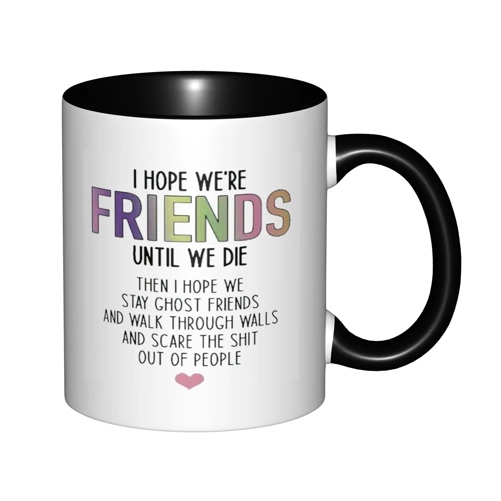 

I hope We're Friends Until We Die Friendship Gift Idea Sister Mugs With Black Handle Birthday Coffee Mugs Ceramic Tea Cups 11oz