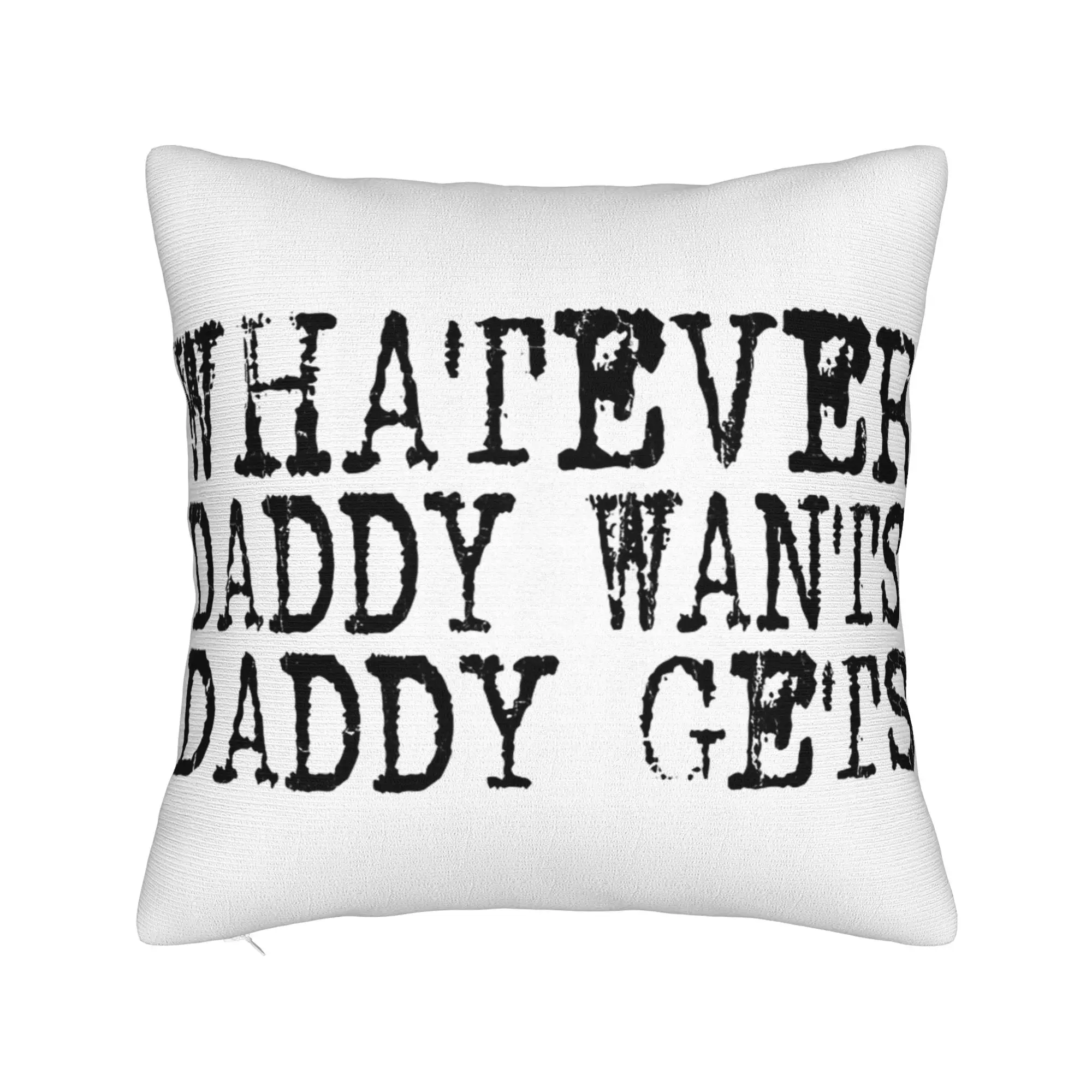 Whatever Daddy Wants Daddy Gets  Pillow Cover Merch Soft Cushion Cover Decor  Throw Pillow Case Cover Home Multi Size