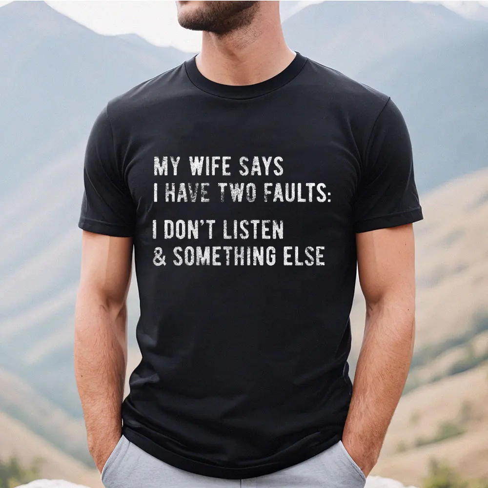 Mens My Wife Says I Have Two Faults T Shirt I Dont Listen and Something Else Funny Tee Harajuku Unisex Clothing Graphic T Shirts