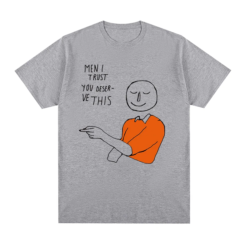 Men I Trust t-shirt You Deserve This Cotton Men T shirt New TEE