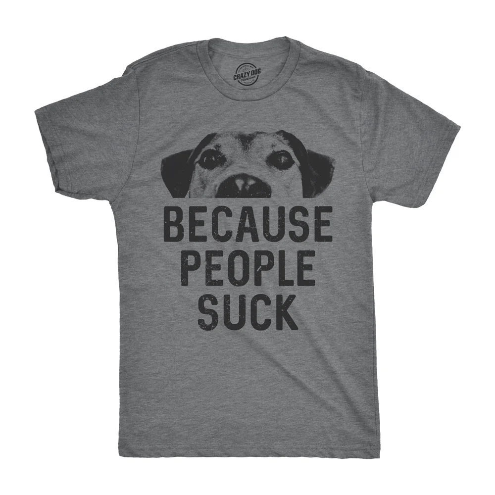 Mens Dogs Because People Suck T shirt Funny Sarcastic Gift for Pet Puppy Lover