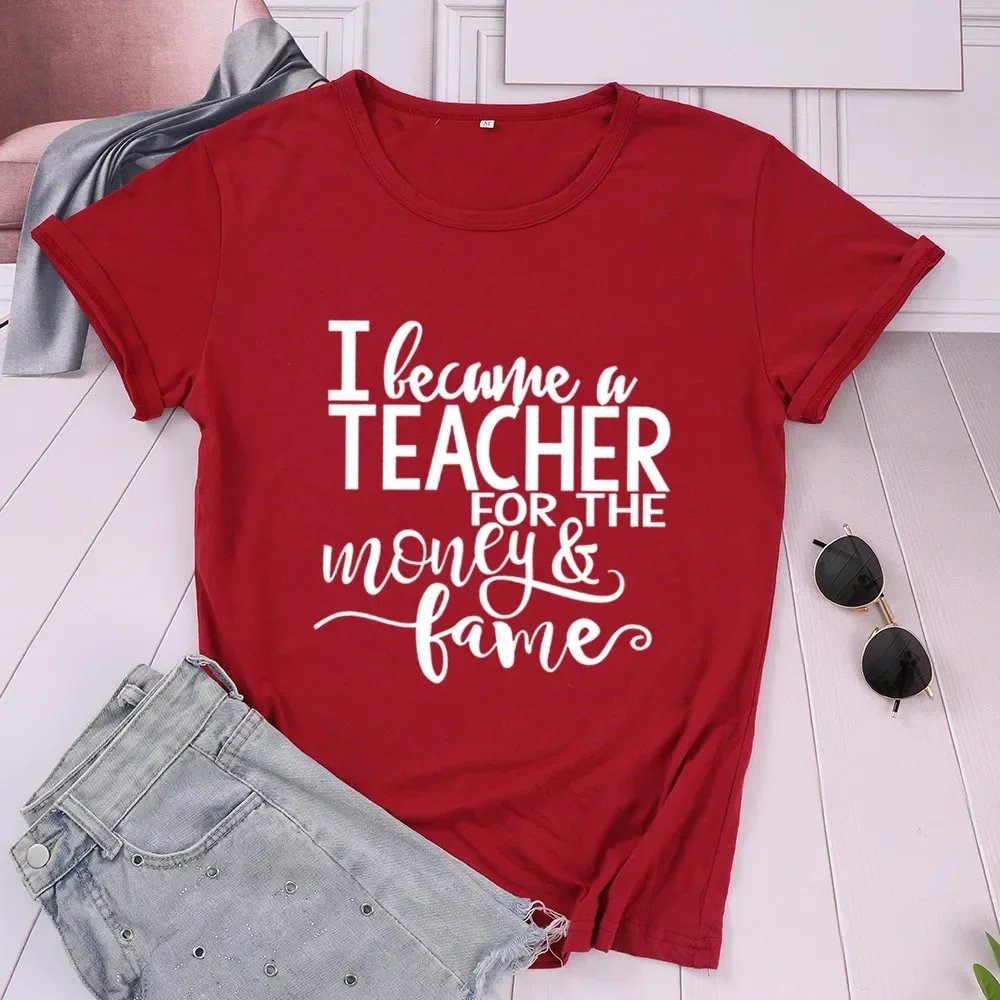 I Became A Teacher for The Money Fame Funny Fashion T-shirt  Short Sleeve Cute Teaching Gifts Women Ladies Plus Size Shirt