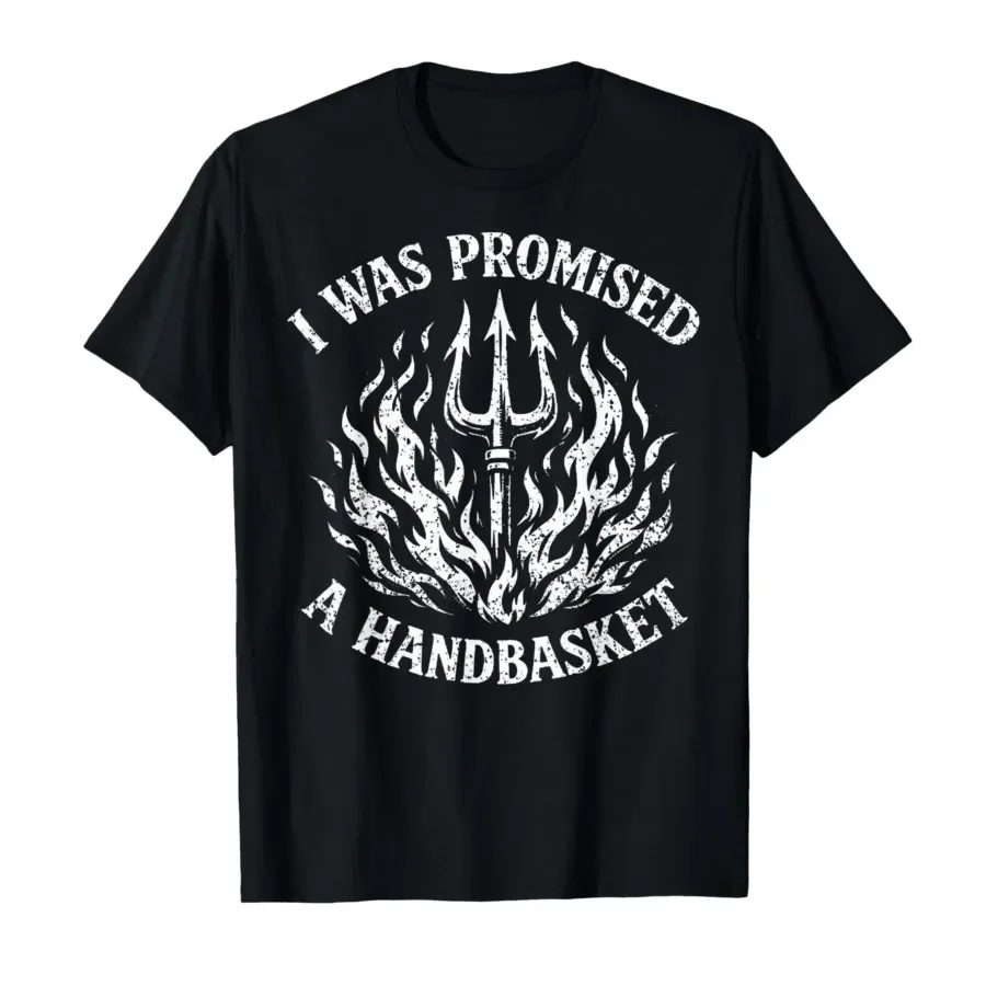 

I was Promised A Handbasket Funny Pitchfork Flames T-shirt For Men Women 100% Cotton T Shirts Short Sleeve Tops 0417-1
