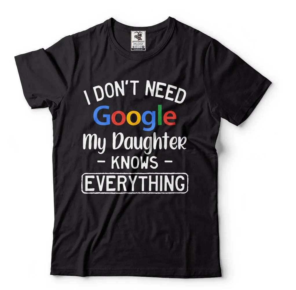 Fathers Day T Shirt I Dont Need Google My Daughter Knows Everything Mens Funny Tee Cotton