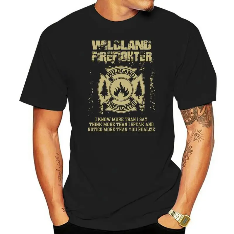 Men T Shirt  Wildland Firefighter I know more than I say Think more than I speak and Notice more than you realize  Women t-shirt