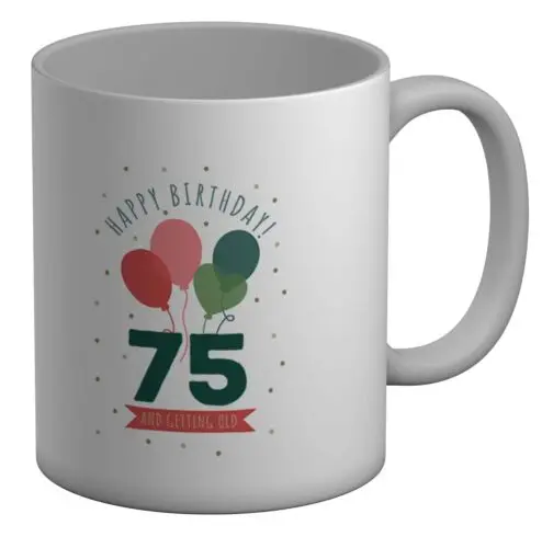 Happy 75th Birthday Mug Seventy Five 75 and getting Old 11oz Cup Gift