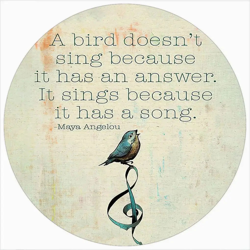 Maya Angelou A Bird Doesn‘T Sing Because It Has An Answer It Sings Because It Has A Song Round Metal Tin Sign Rustic Wreath Sign