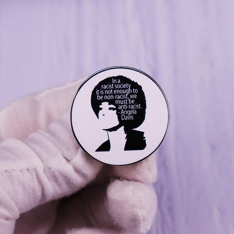 Angela Davis Famous Quote Brooch In a racist society it is not enough to be non-racist, we must be anti-racist.Pin