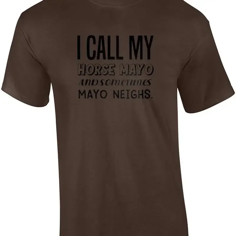 I call my horse Mayo and sometimes Mayo Neighs. funny pun t-shirt