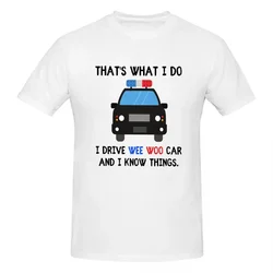 Thats What I Do I Drive Wee Woo Car And I Know Things Funny Police Quotes T-shirt Unisex Fashion T Shirts Men crew Neck Short