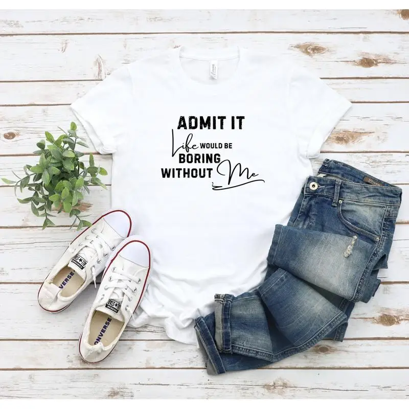 

Admit it T Shirt Sassy Sarcastic Funny Saying Humor