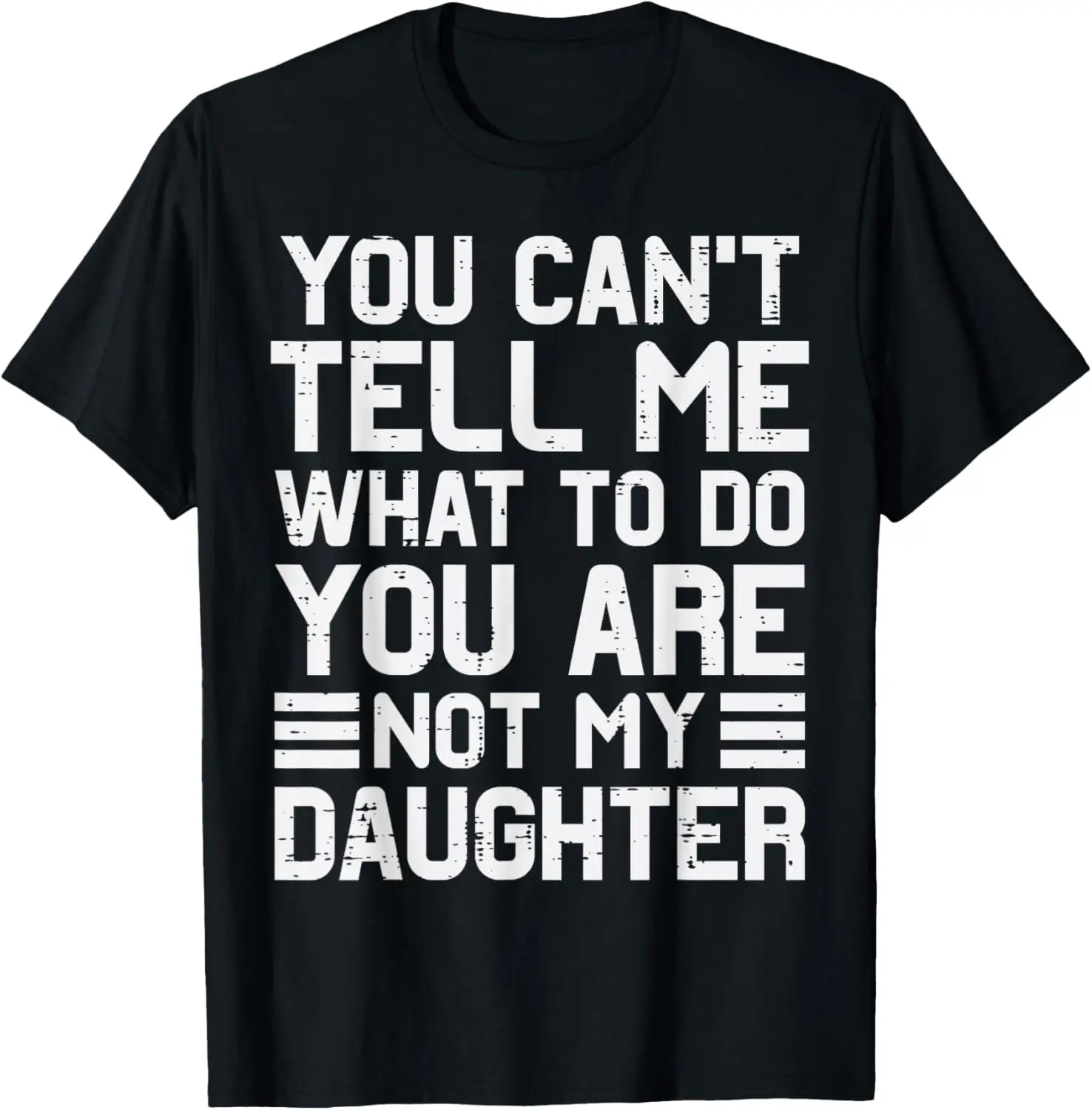 You Cant Tell Me What To Do Im Not My Daughter Funny Dad Graphic Tee Casual Cotton T-Shirt Gifts