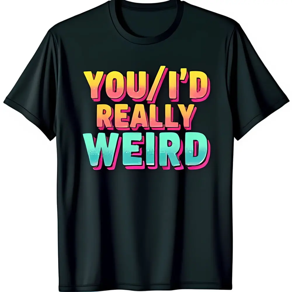 

Black T-Shirt with Colorful YOU I D REALLY WEIRD Gradient Slogan