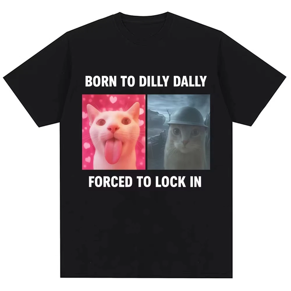2026 Born To Dilly Dally Forced To Lock in Funny Meme T-Shirts Humor Cat Graphic Fashion T Shirt Men's Women's Short Sleeve Tees