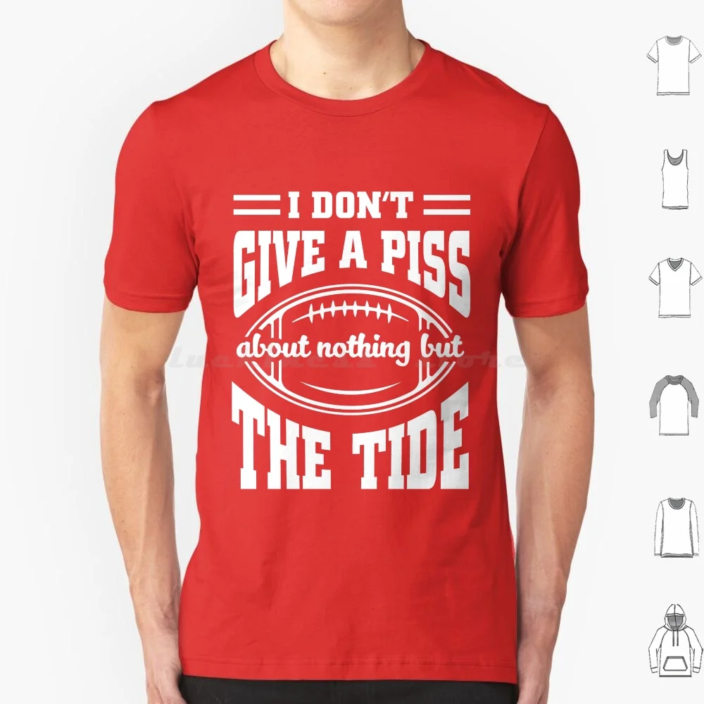 I Don't Give A Piss About Nothing But The Tide : Funny Football Meme T Shirt 6xl Cotton Cool Tee Football Bama College Football